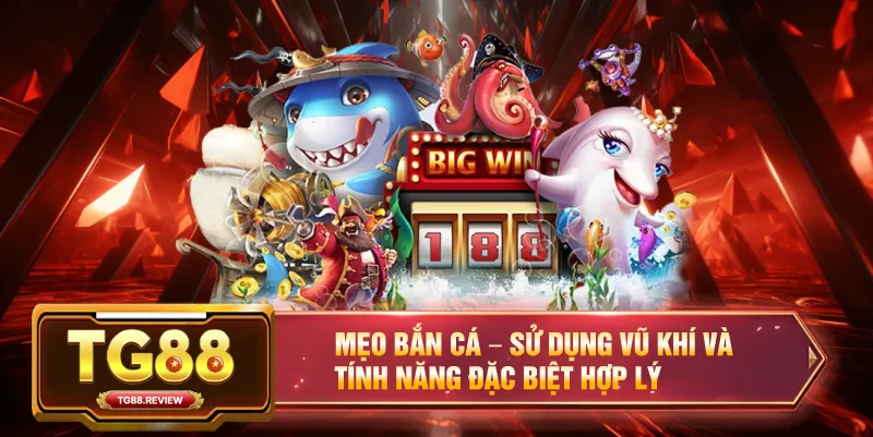 Mẹo Bắn Cá – Sử Dụng Vũ Khí Và Tính Năng Đặc Biệt Hợp Lý