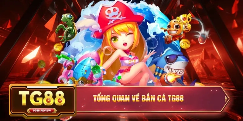 Tổng Quan Về Bắn Cá TG88